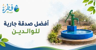 أفضل صدقة جارية للوالدين: مشروعات يبقى أثرها وأجرها