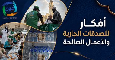 أفكار للصدقات الجارية والأعمال الصالحة: كيف تختار الأنسب؟