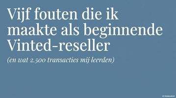 Vijf fouten die ik maakte als beginnende Vinted-reseller (en wat 2.500 transacties mij leerden)